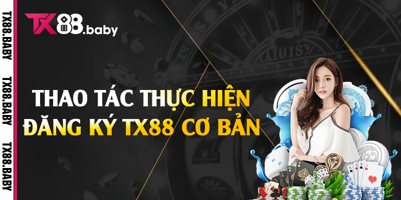 Thao tác thực hiện đăng ký TX88 cơ bản 